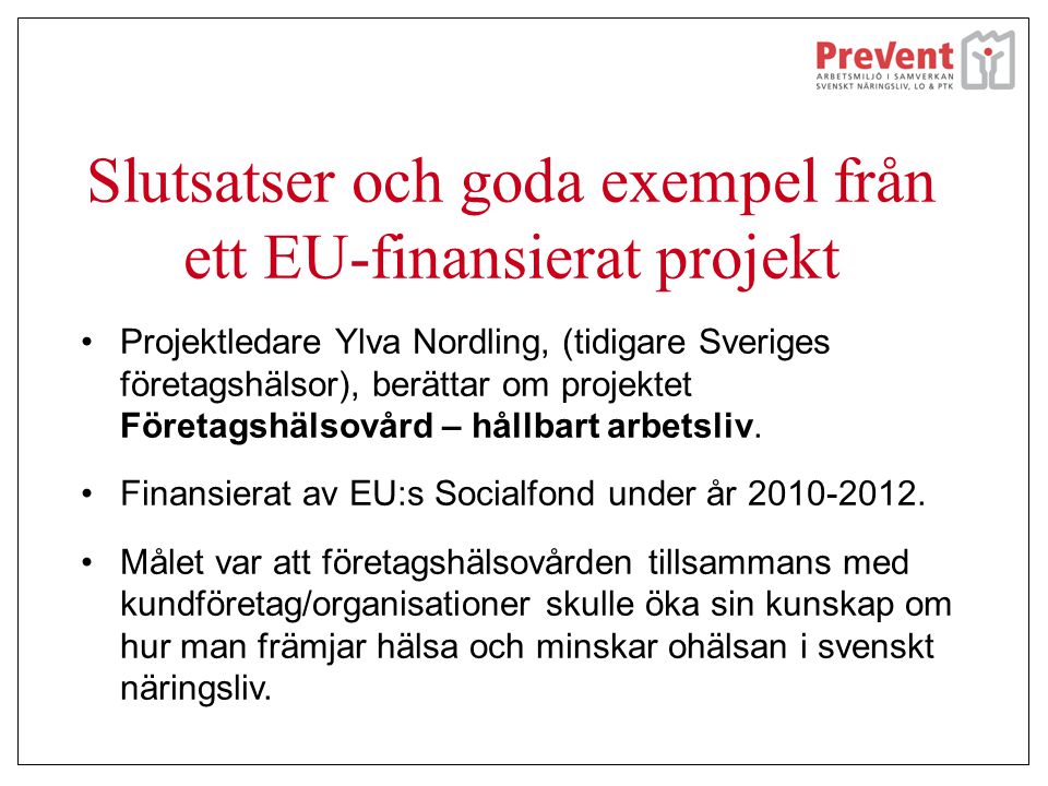Slutsatser och goda exempel från ett EU-finansierat projekt •Projektledare Ylva Nordling, (tidigare Sveriges företagshälsor), berättar om projektet Företagshälsovård – hållbart arbetsliv.