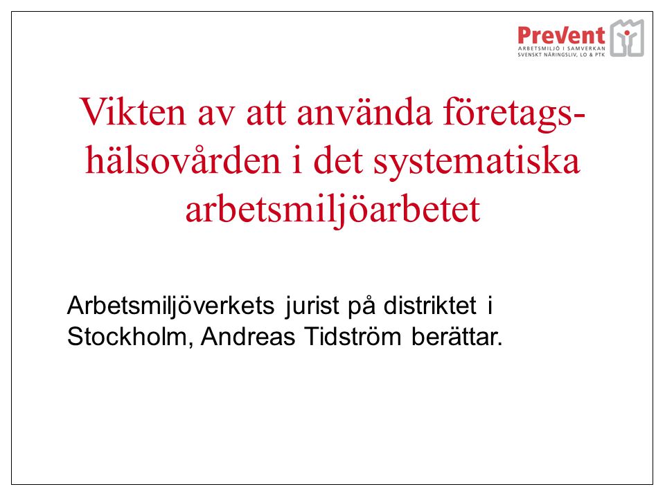 Vikten av att använda företags- hälsovården i det systematiska arbetsmiljöarbetet Arbetsmiljöverkets jurist på distriktet i Stockholm, Andreas Tidström berättar.