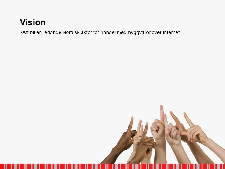 Vision  Att bli en ledande Nordisk aktör för handel med byggvaror över internet.