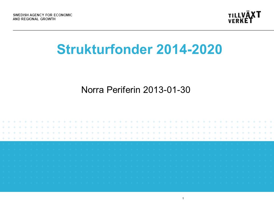 SWEDISH AGENCY FOR ECONOMIC AND REGIONAL GROWTH 1 Strukturfonder Norra Periferin
