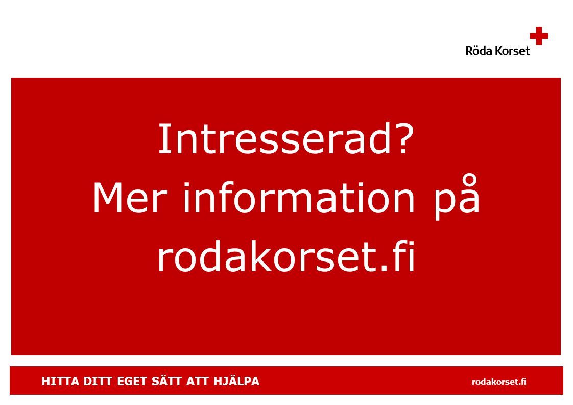 HITTA DITT EGET SÄTT ATT HJÄLPA rodakorset.fi Intresserad Mer information på rodakorset.fi