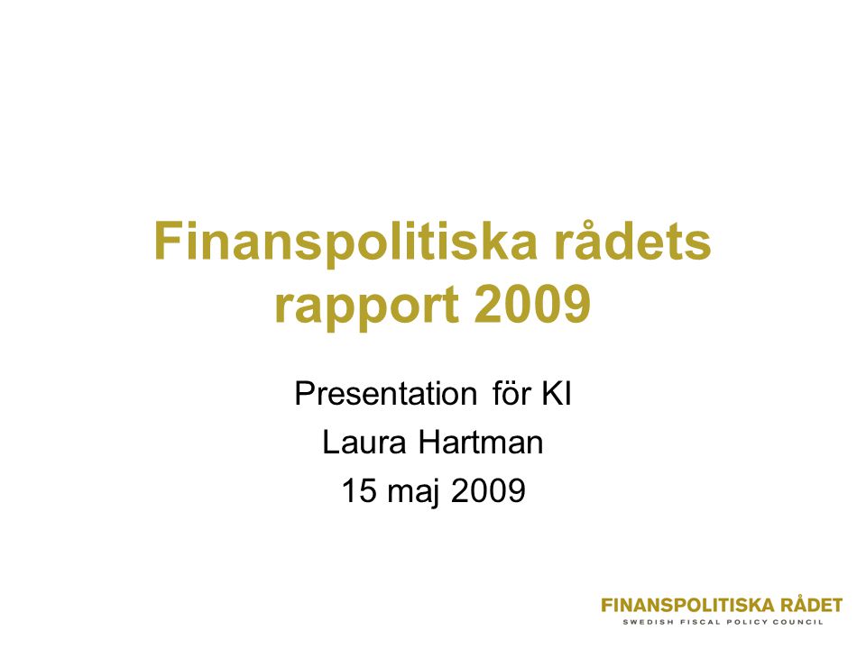 Finanspolitiska rådets rapport 2009 Presentation för KI Laura Hartman 15 maj 2009