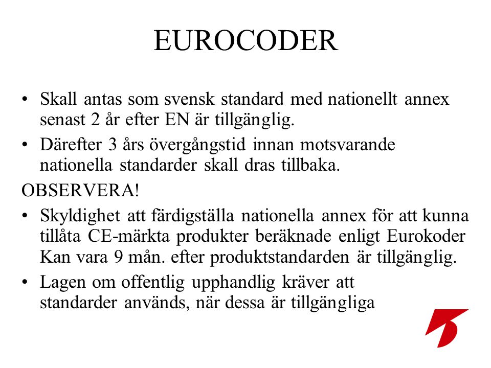 EUROCODER •Skall antas som svensk standard med nationellt annex senast 2 år efter EN är tillgänglig.