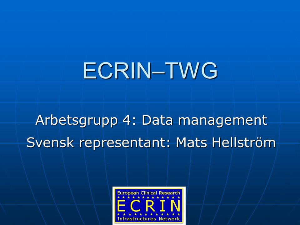 ECRIN–TWG Arbetsgrupp 4: Data management Svensk representant: Mats Hellström