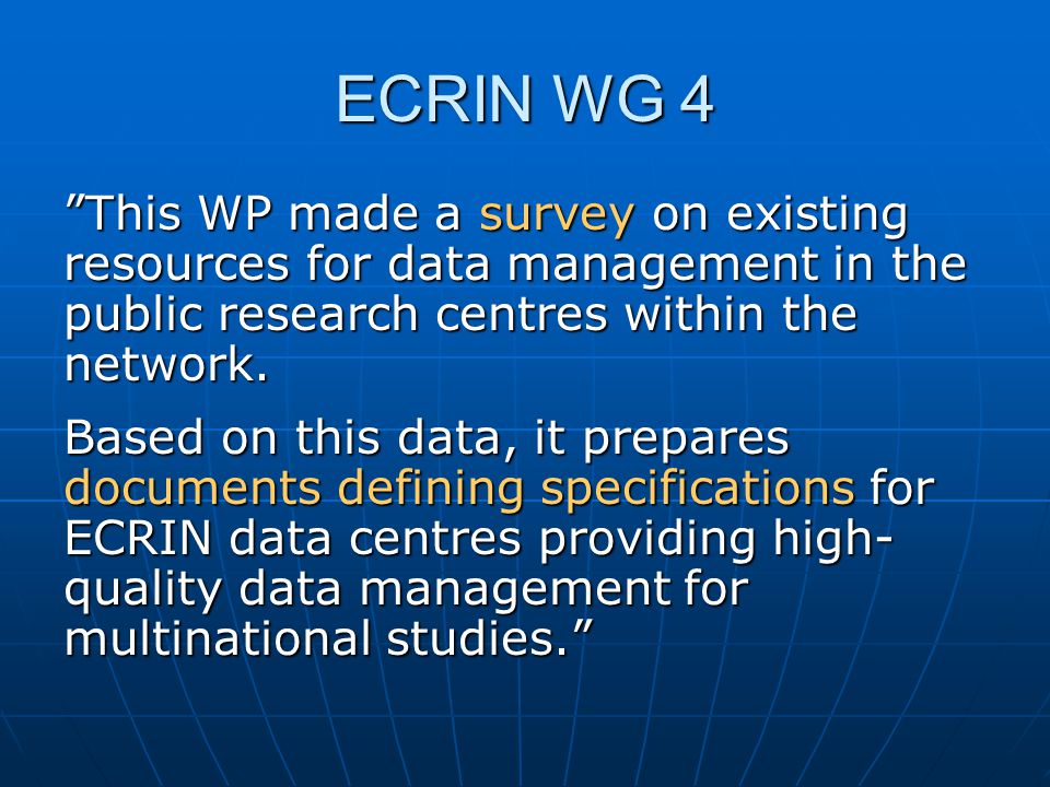 ECRIN WG 4 This WP made a survey on existing resources for data management in the public research centres within the network.