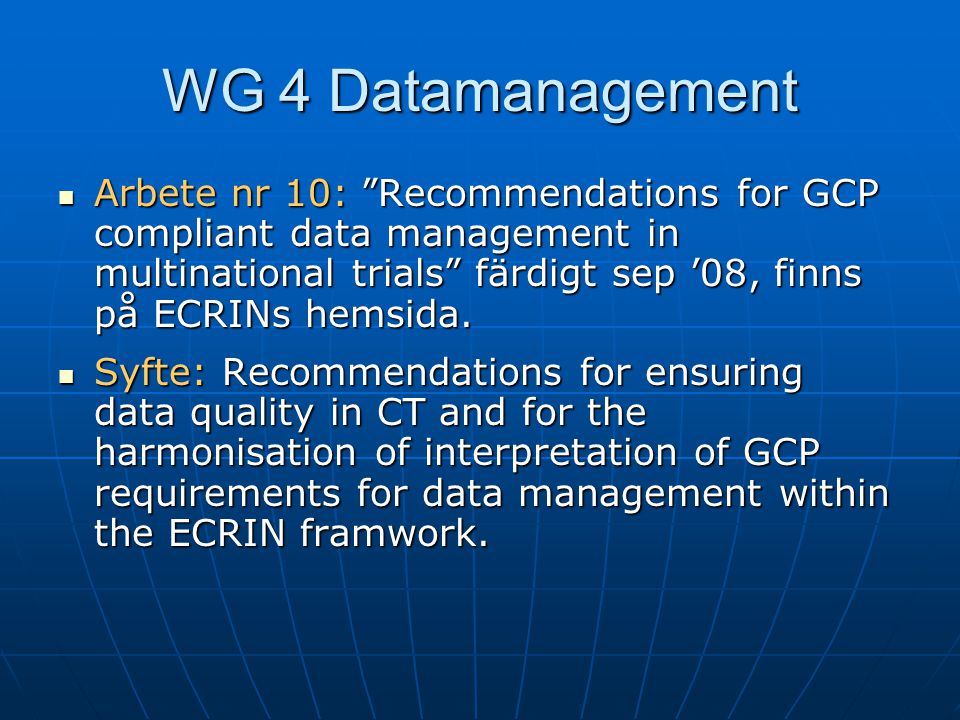 WG 4 Datamanagement  Arbete nr 10: Recommendations for GCP compliant data management in multinational trials färdigt sep ’08, finns på ECRINs hemsida.