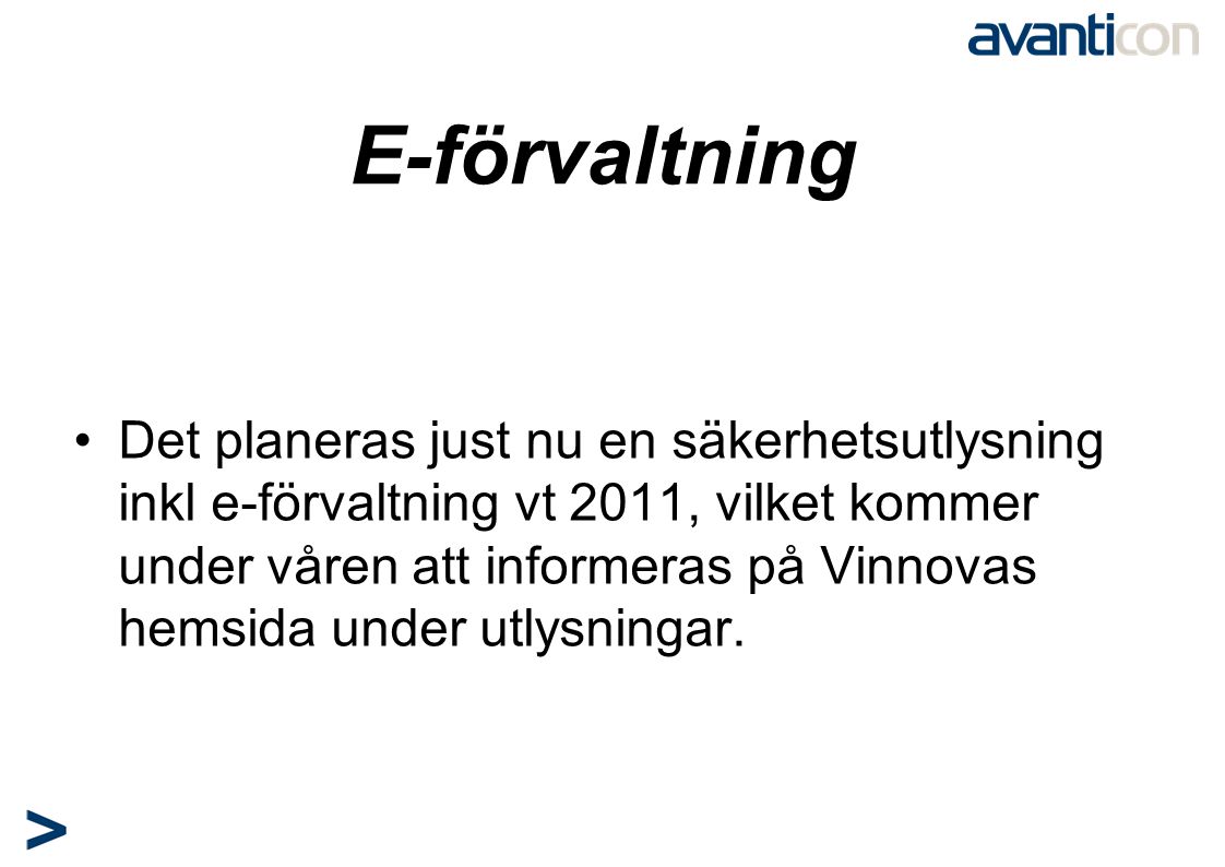 E-förvaltning •Det planeras just nu en säkerhetsutlysning inkl e-förvaltning vt 2011, vilket kommer under våren att informeras på Vinnovas hemsida under utlysningar.
