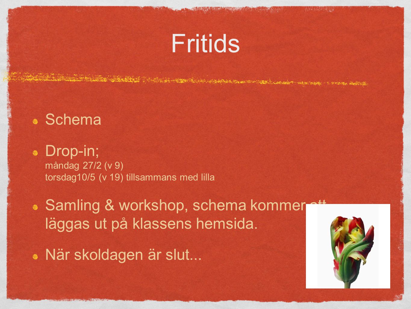 Fritids Schema Drop-in; måndag 27/2 (v 9) torsdag10/5 (v 19) tillsammans med lilla Samling & workshop, schema kommer att läggas ut på klassens hemsida.