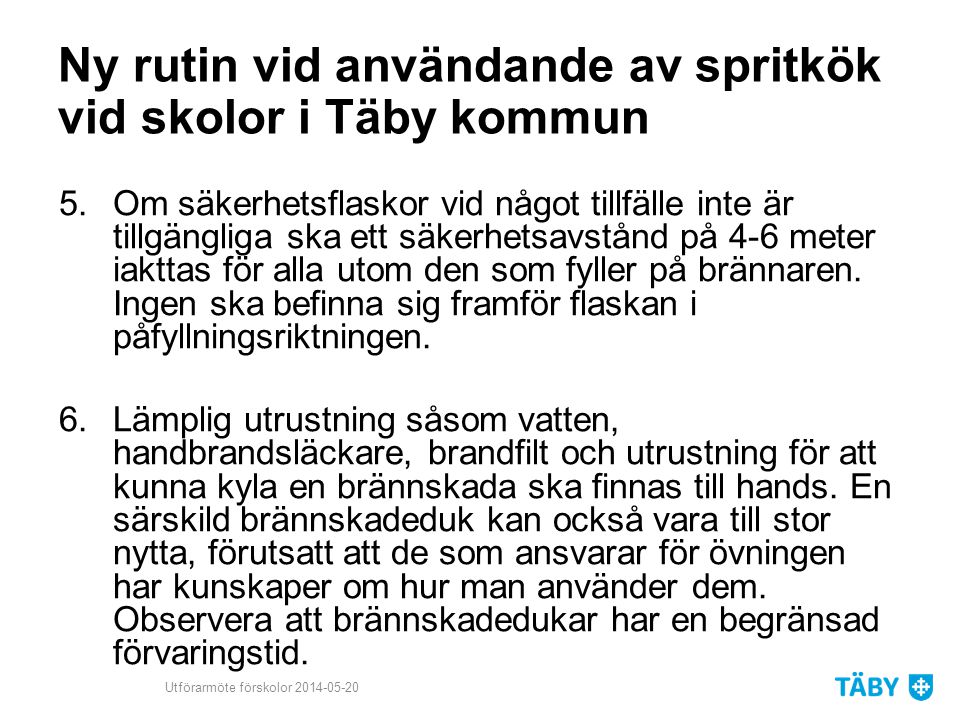 Ny rutin vid användande av spritkök vid skolor i Täby kommun 5.Om säkerhetsflaskor vid något tillfälle inte är tillgängliga ska ett säkerhetsavstånd på 4-6 meter iakttas för alla utom den som fyller på brännaren.