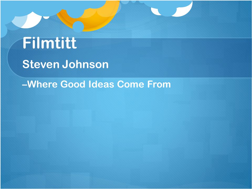 Filmtitt Steven Johnson –Where Good Ideas Come From