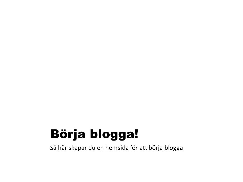 Börja blogga! Så här skapar du en hemsida för att börja blogga
