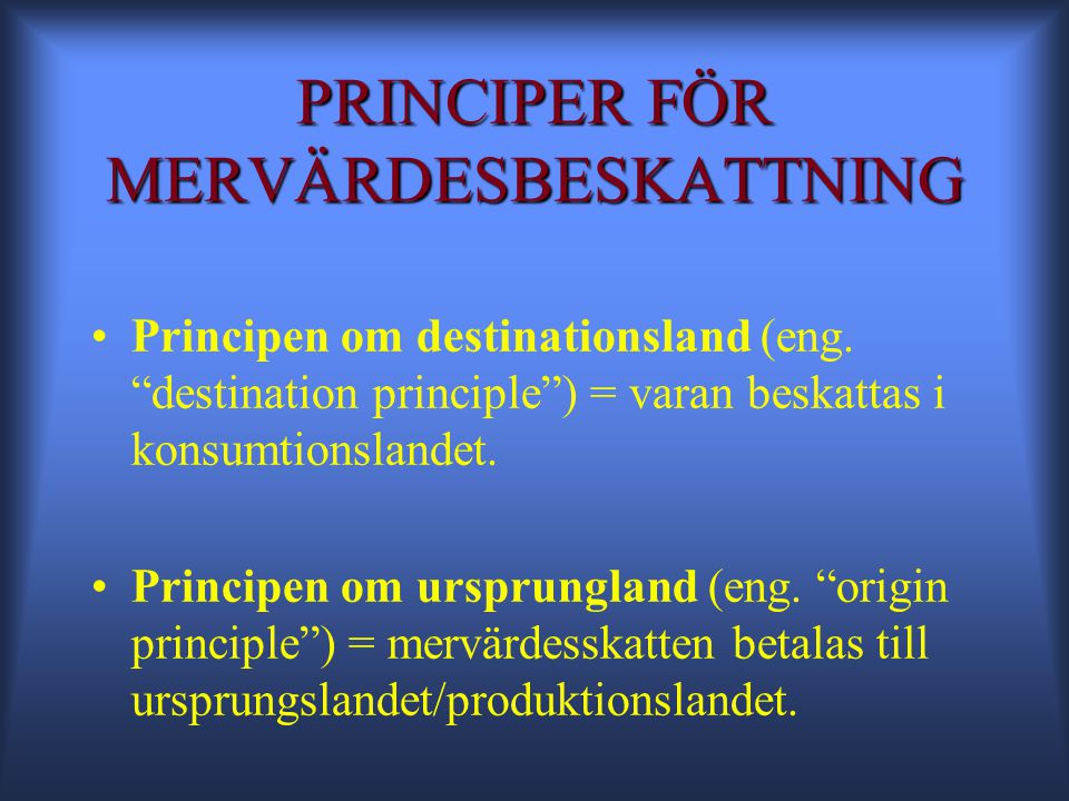 PRINCIPER FÖR MERVÄRDESBESKATTNING •Principen om destinationsland (eng.