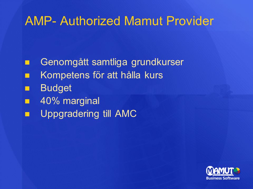 AMP- Authorized Mamut Provider   Genomgått samtliga grundkurser   Kompetens för att hålla kurs   Budget   40% marginal   Uppgradering till AMC
