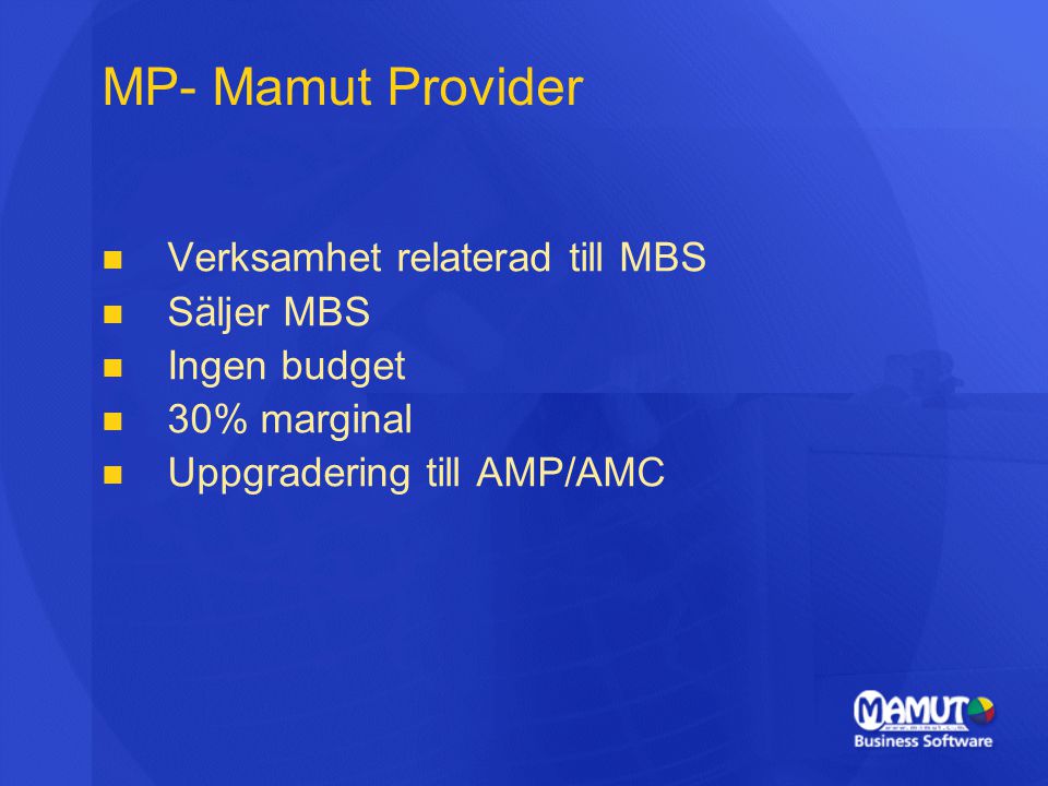 MP- Mamut Provider   Verksamhet relaterad till MBS   Säljer MBS   Ingen budget   30% marginal   Uppgradering till AMP/AMC