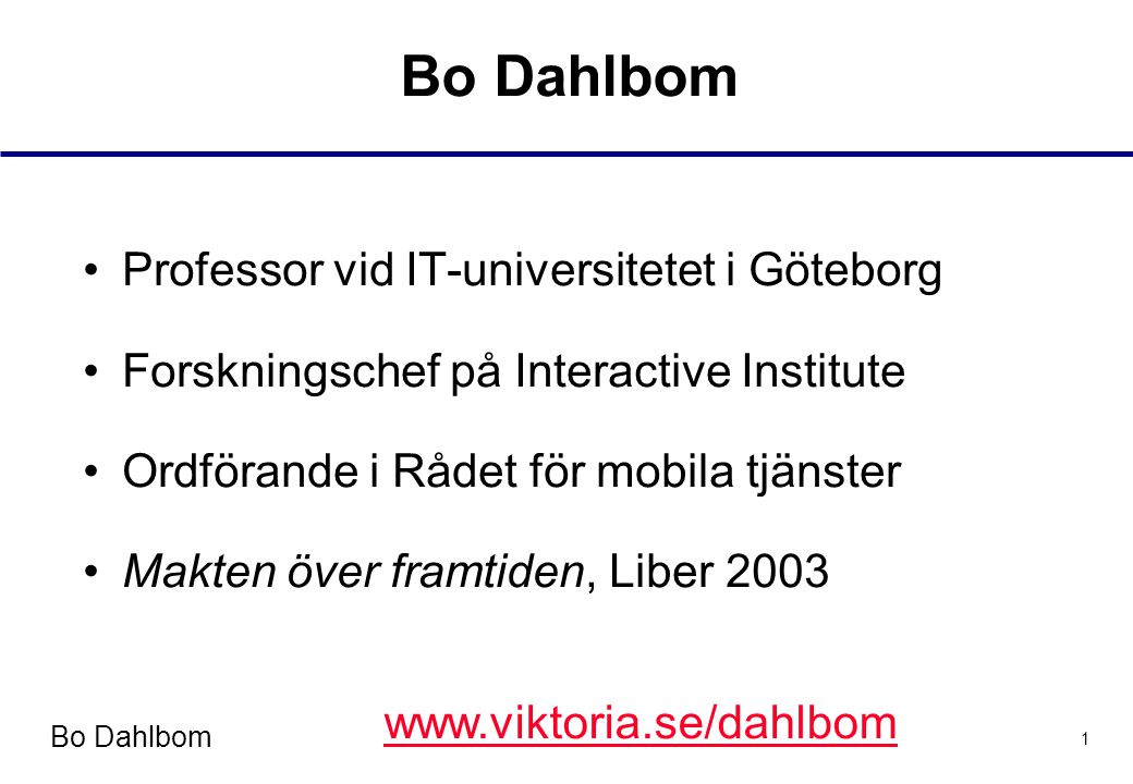 Bo Dahlbom 1 •Professor vid IT-universitetet i Göteborg •Forskningschef på Interactive Institute •Ordförande i Rådet för mobila tjänster •Makten över framtiden, Liber