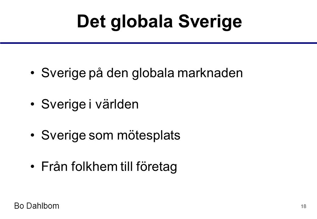 Bo Dahlbom 18 Det globala Sverige •Sverige på den globala marknaden •Sverige i världen •Sverige som mötesplats •Från folkhem till företag