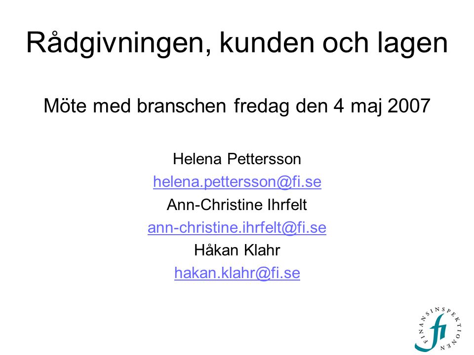 Rådgivningen, kunden och lagen Möte med branschen fredag den 4 maj 2007 Helena Pettersson Ann-Christine Ihrfelt Håkan Klahr