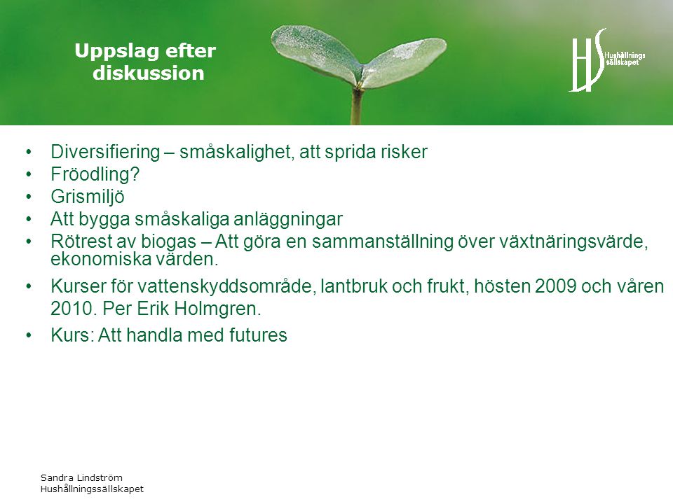 Sandra Lindström Hushållningssällskapet Uppslag efter diskussion •Diversifiering – småskalighet, att sprida risker •Fröodling.