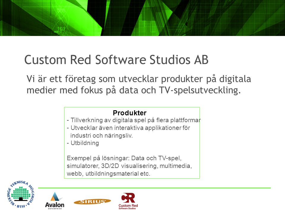 Custom Red Software Studios AB Vi är ett företag som utvecklar produkter på digitala medier med fokus på data och TV-spelsutveckling.