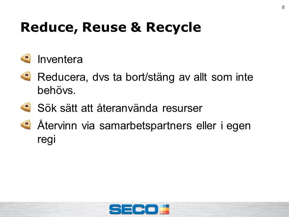 6 Reduce, Reuse & Recycle Inventera Reducera, dvs ta bort/stäng av allt som inte behövs.
