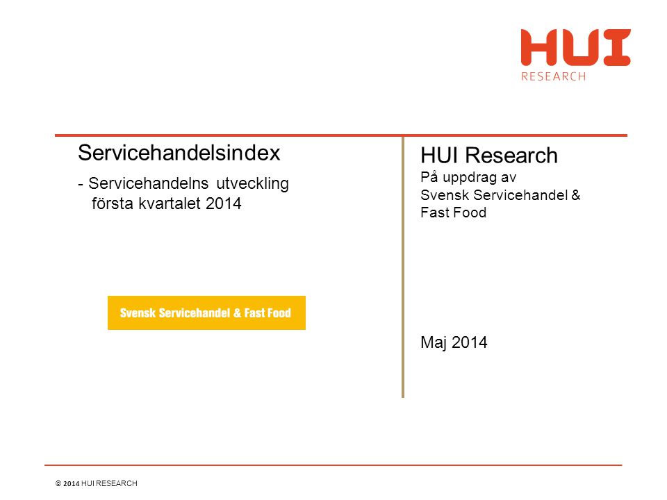 © 2014 HUI RESEARCH Maj 2014 Servicehandelsindex - Servicehandelns utveckling första kvartalet 2014 HUI Research På uppdrag av Svensk Servicehandel & Fast Food
