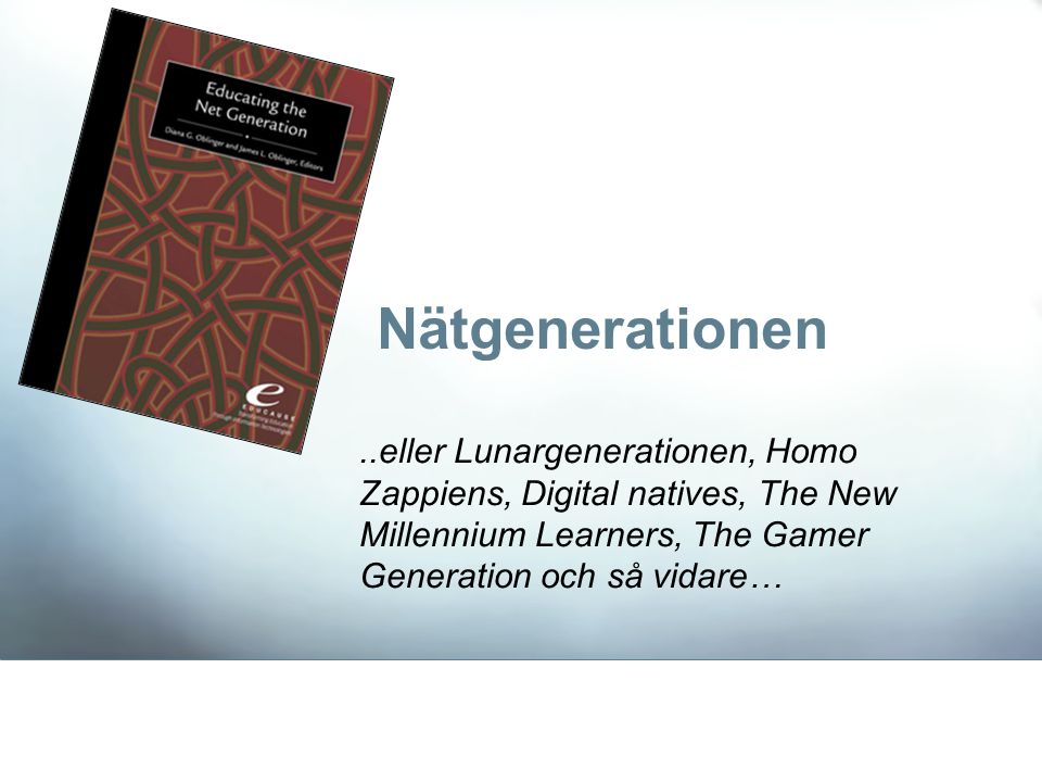 Nätgenerationen..eller Lunargenerationen, Homo Zappiens, Digital natives, The New Millennium Learners, The Gamer Generation och så vidare…
