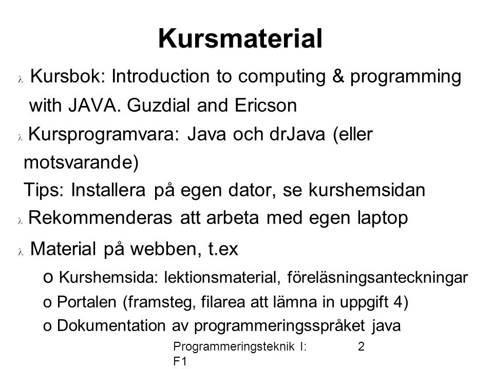 Programmeringsteknik I: F1 2 Kursmaterial  Kursbok: Introduction to computing & programming with JAVA.