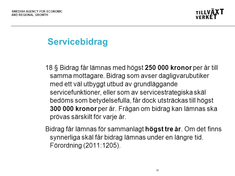 SWEDISH AGENCY FOR ECONOMIC AND REGIONAL GROWTH 10 Servicebidrag 18 § Bidrag får lämnas med högst kronor per år till samma mottagare.