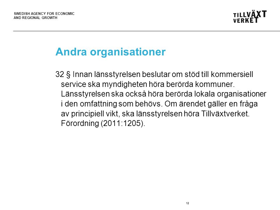SWEDISH AGENCY FOR ECONOMIC AND REGIONAL GROWTH 12 Andra organisationer 32 § Innan länsstyrelsen beslutar om stöd till kommersiell service ska myndigheten höra berörda kommuner.
