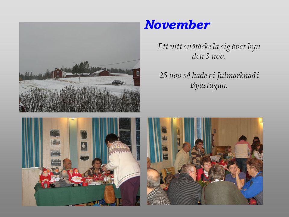November Ett vitt snötäcke la sig över byn den 3 nov. 25 nov så hade vi Julmarknad i Byastugan.