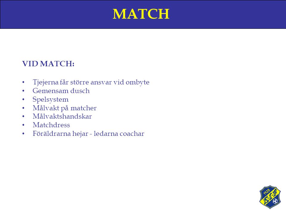 MATCH VID MATCH: • Tjejerna får större ansvar vid ombyte • Gemensam dusch • Spelsystem • Målvakt på matcher • Målvaktshandskar • Matchdress • Föräldrarna hejar - ledarna coachar