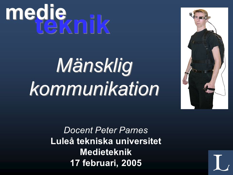 Docent Peter Parnes Luleå tekniska universitet Medieteknik 17 februari, 2005 teknik medie Mänsklig kommunikation