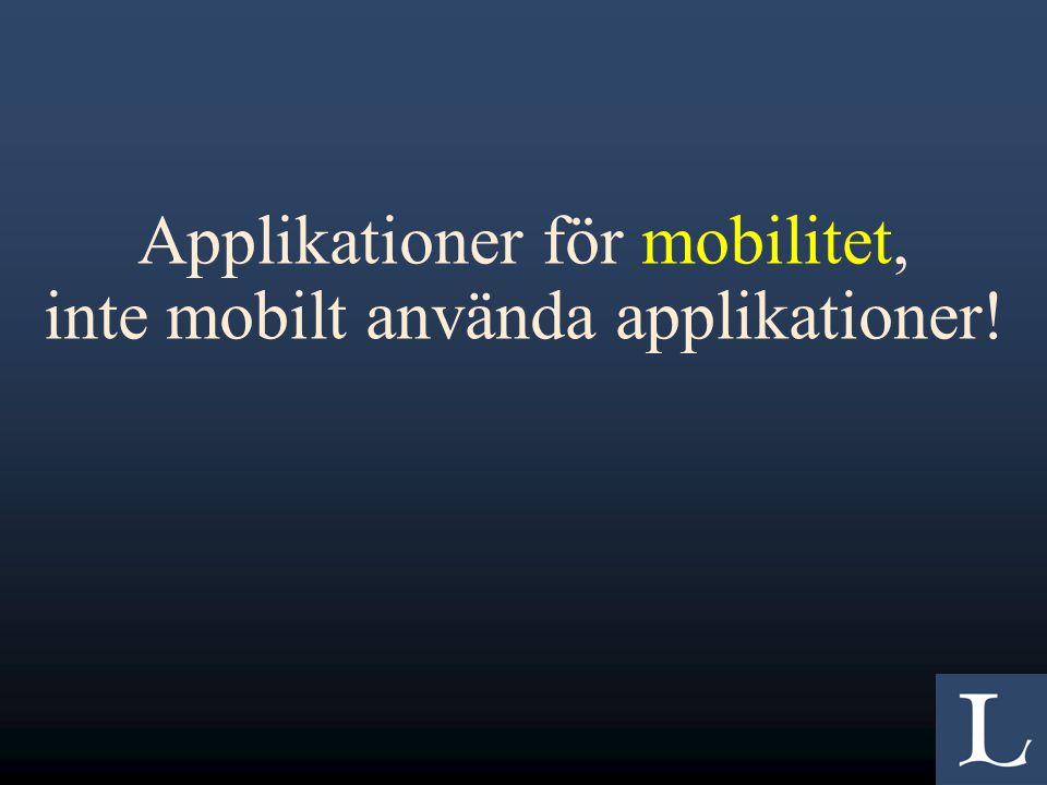 Applikationer för mobilitet, inte mobilt använda applikationer!