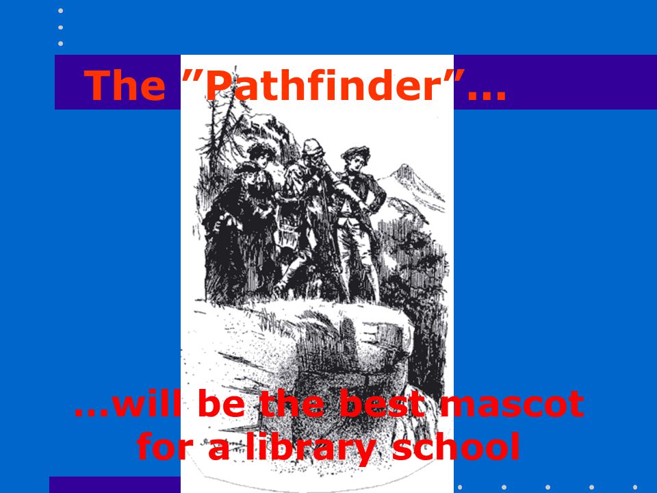 The Pathfinder ... …will be the best mascot for a library school