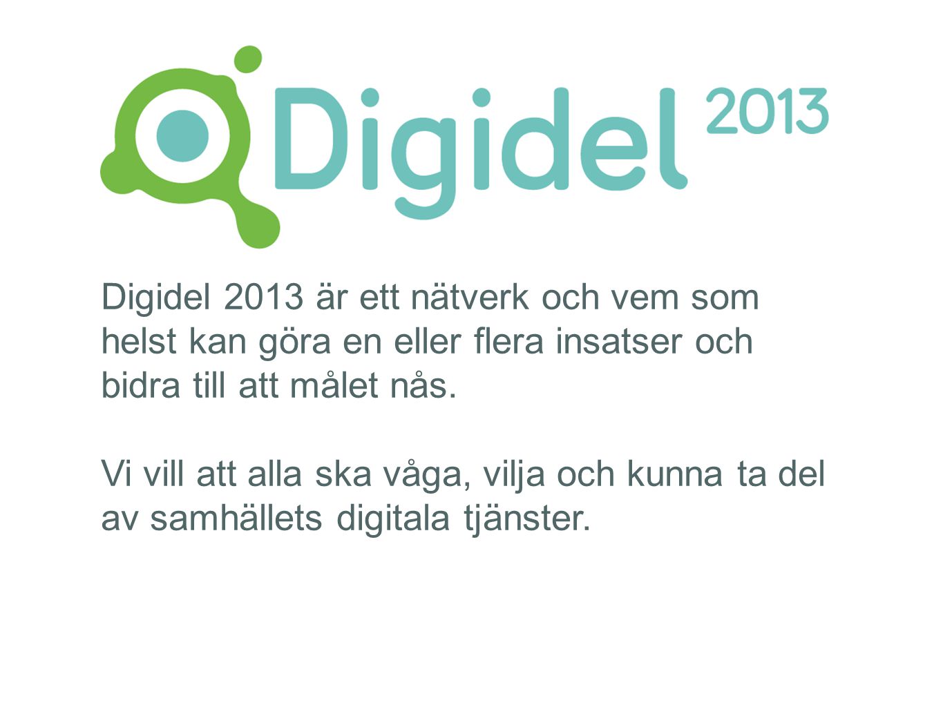 Digidel 2013 är ett nätverk och vem som helst kan göra en eller flera insatser och bidra till att målet nås.