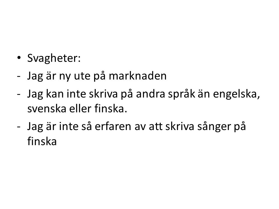 • Svagheter: -Jag är ny ute på marknaden -Jag kan inte skriva på andra språk än engelska, svenska eller finska.