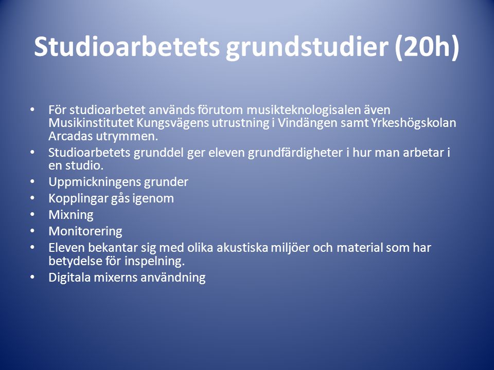 Studioarbetets grundstudier (20h) • För studioarbetet används förutom musikteknologisalen även Musikinstitutet Kungsvägens utrustning i Vindängen samt Yrkeshögskolan Arcadas utrymmen.