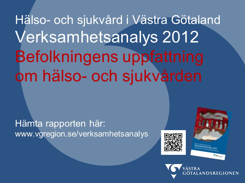 Hälso- och sjukvård i Västra Götaland Verksamhetsanalys 2012 Befolkningens uppfattning om hälso- och sjukvården Hämta rapporten här: