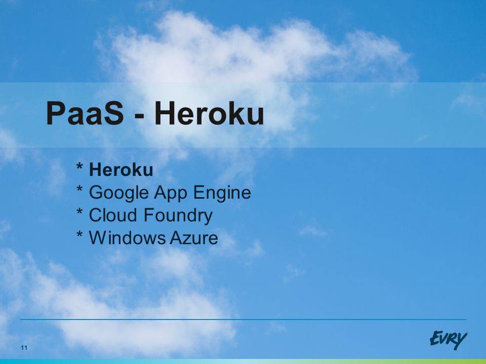 11 PaaS - Heroku * Heroku * Google App Engine * Cloud Foundry * Windows Azure