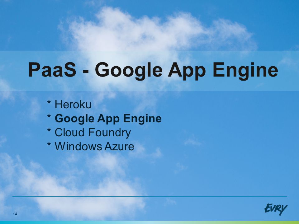 14 PaaS - Google App Engine * Heroku * Google App Engine * Cloud Foundry * Windows Azure