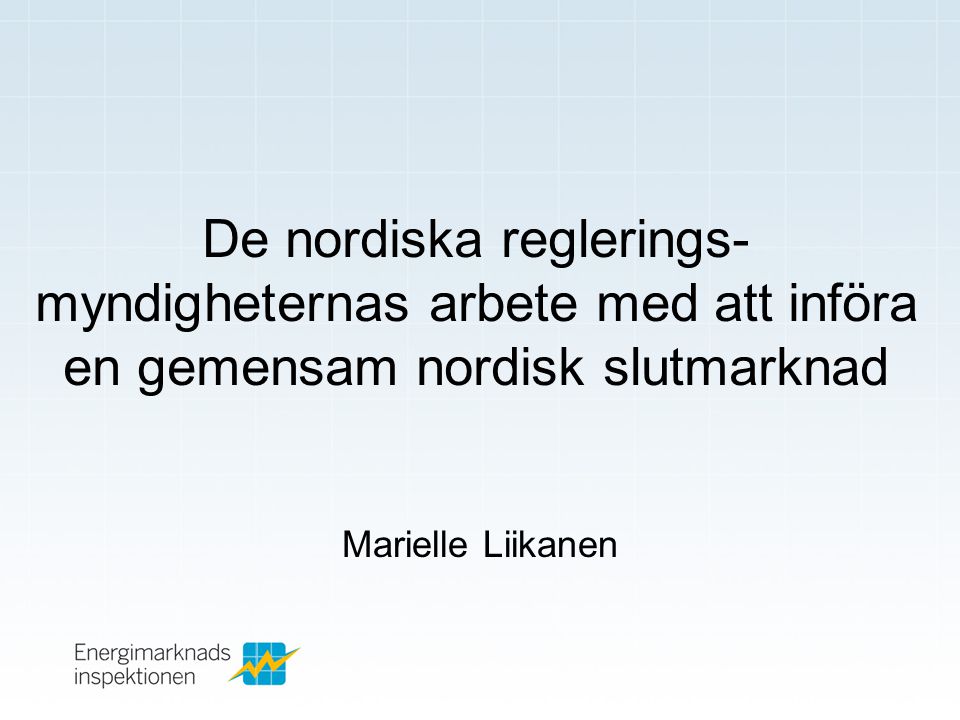 De nordiska reglerings- myndigheternas arbete med att införa en gemensam nordisk slutmarknad Marielle Liikanen