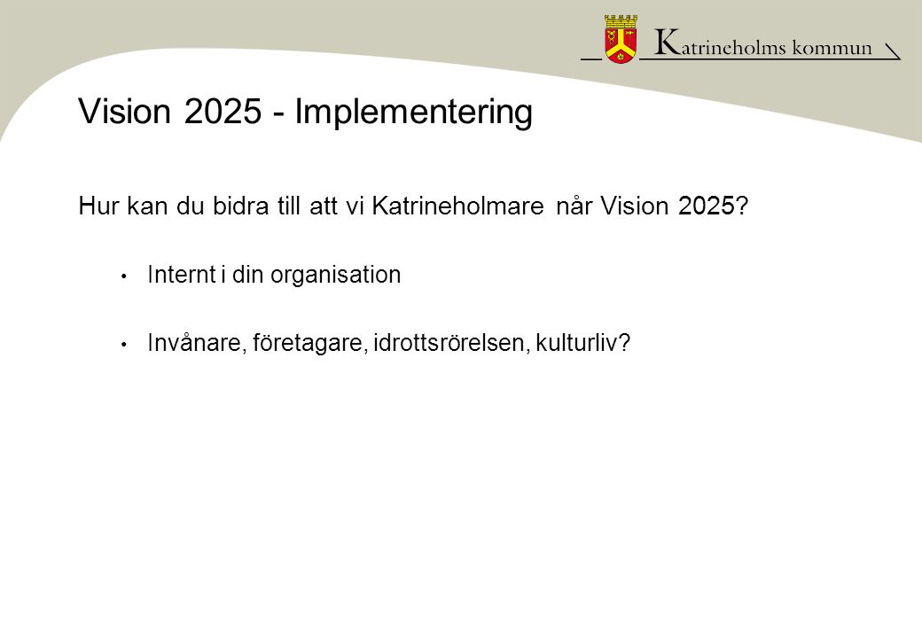 Vision Implementering Hur kan du bidra till att vi Katrineholmare når Vision 2025.