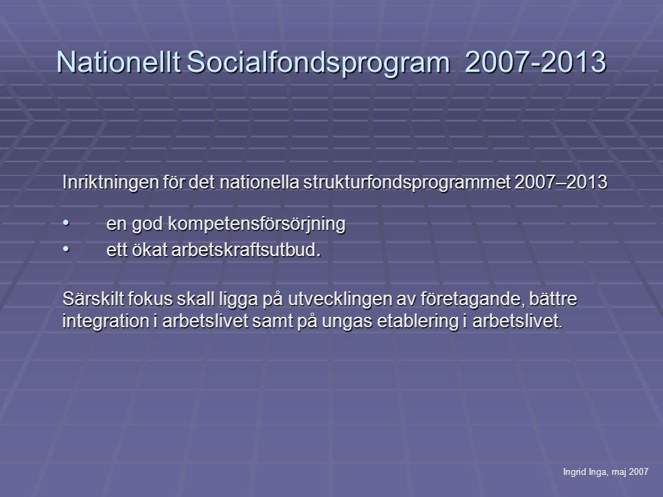 Nationellt Socialfondsprogram Inriktningen för det nationella strukturfondsprogrammet 2007–2013 • en god kompetensförsörjning • ett ökat arbetskraftsutbud.