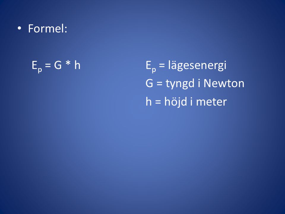 • Formel: E p = G * hE p = lägesenergi G = tyngd i Newton h = höjd i meter