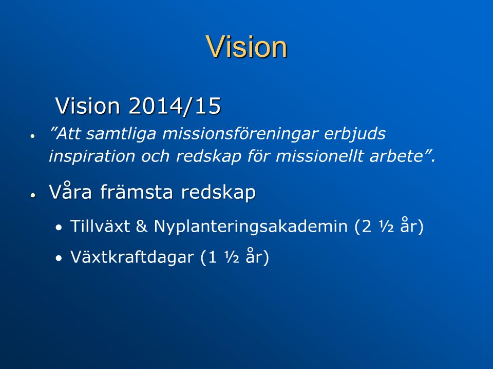 Vision Vision 2014/15   Att samtliga missionsföreningar erbjuds inspiration och redskap för missionellt arbete .