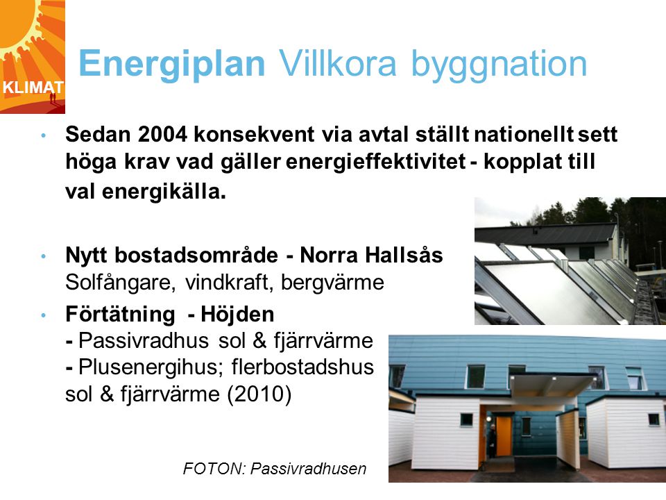 Energiplan Villkora byggnation • Sedan 2004 konsekvent via avtal ställt nationellt sett höga krav vad gäller energieffektivitet - kopplat till val energikälla.