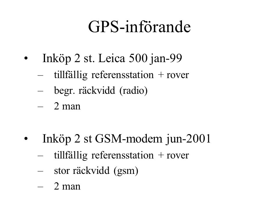 GPS-införande •Inköp 2 st. Leica 500 jan-99 –tillfällig referensstation + rover –begr.
