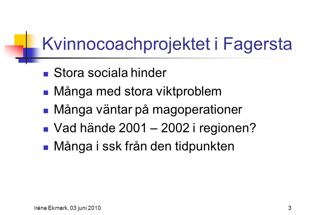 Kvinnocoachprojektet i Fagersta  Stora sociala hinder  Många med stora viktproblem  Många väntar på magoperationer  Vad hände 2001 – 2002 i regionen.