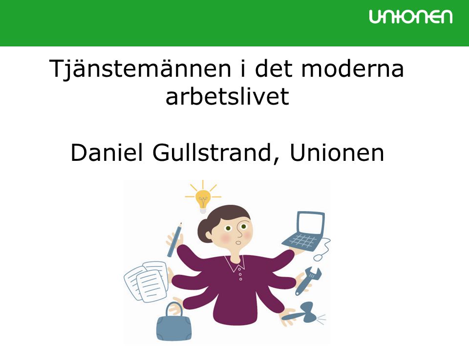 Tjänstemännen i det moderna arbetslivet Daniel Gullstrand, Unionen