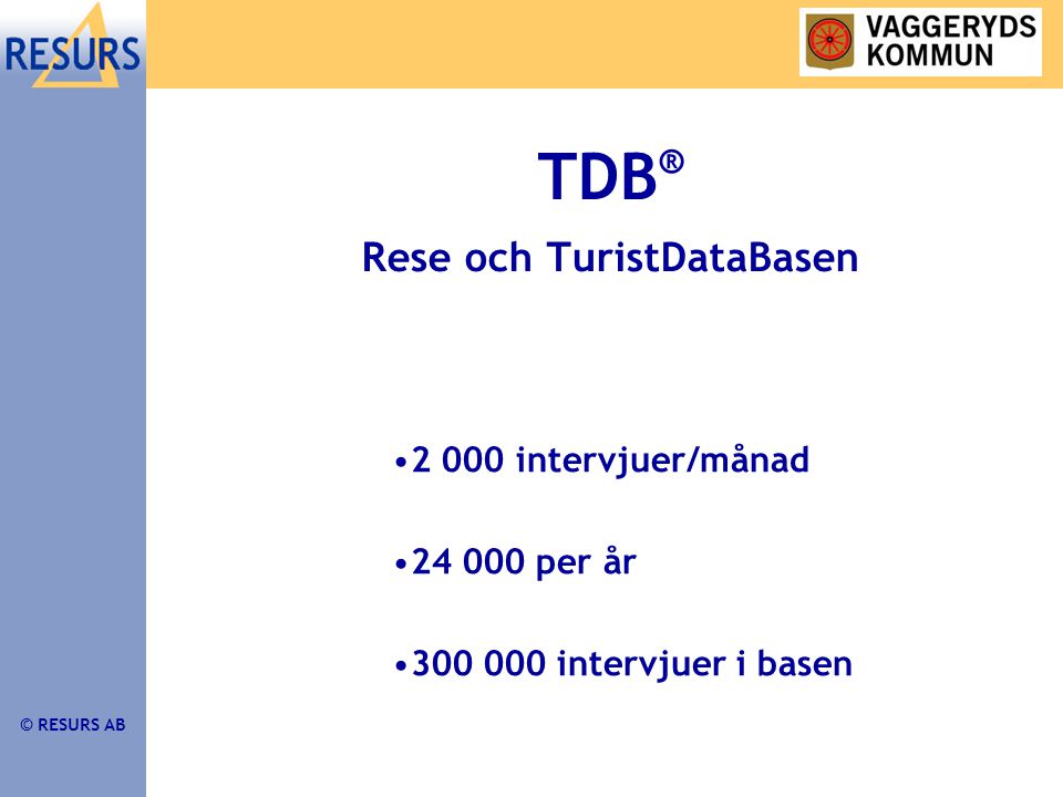 © RESURS AB TDB ® Rese och TuristDataBasen •2 000 intervjuer/månad • per år • intervjuer i basen